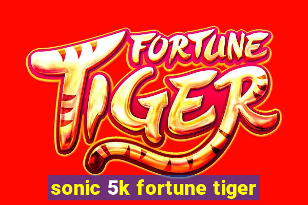 sonic 5k fortune tiger